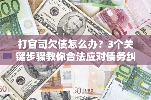 武汉打官司欠债怎么办？3个关键步骤教你合法应对债务纠纷